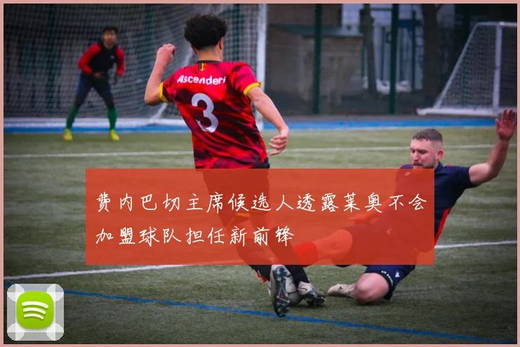 费内巴切主席候选人透露莱奥不会加盟球队担任新前锋